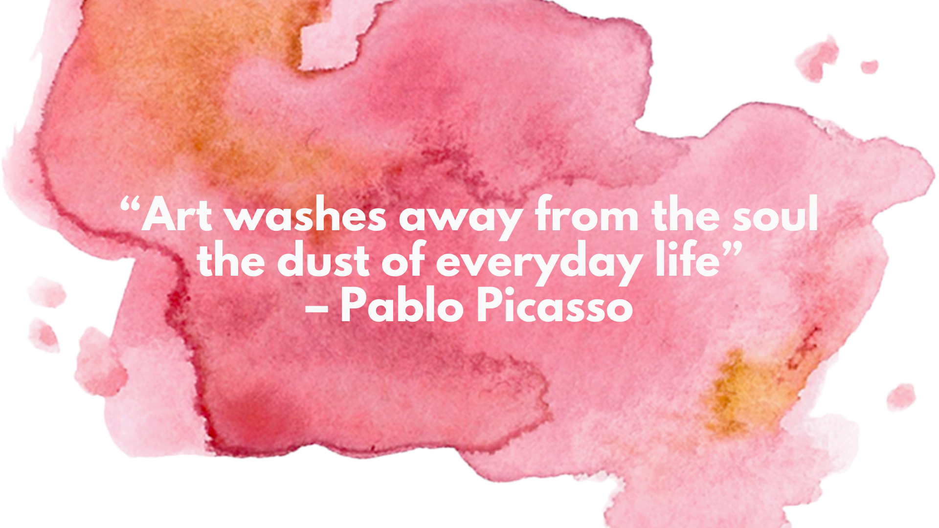 Art washes away from the soul the dust of everyday life - Pablo Picasso