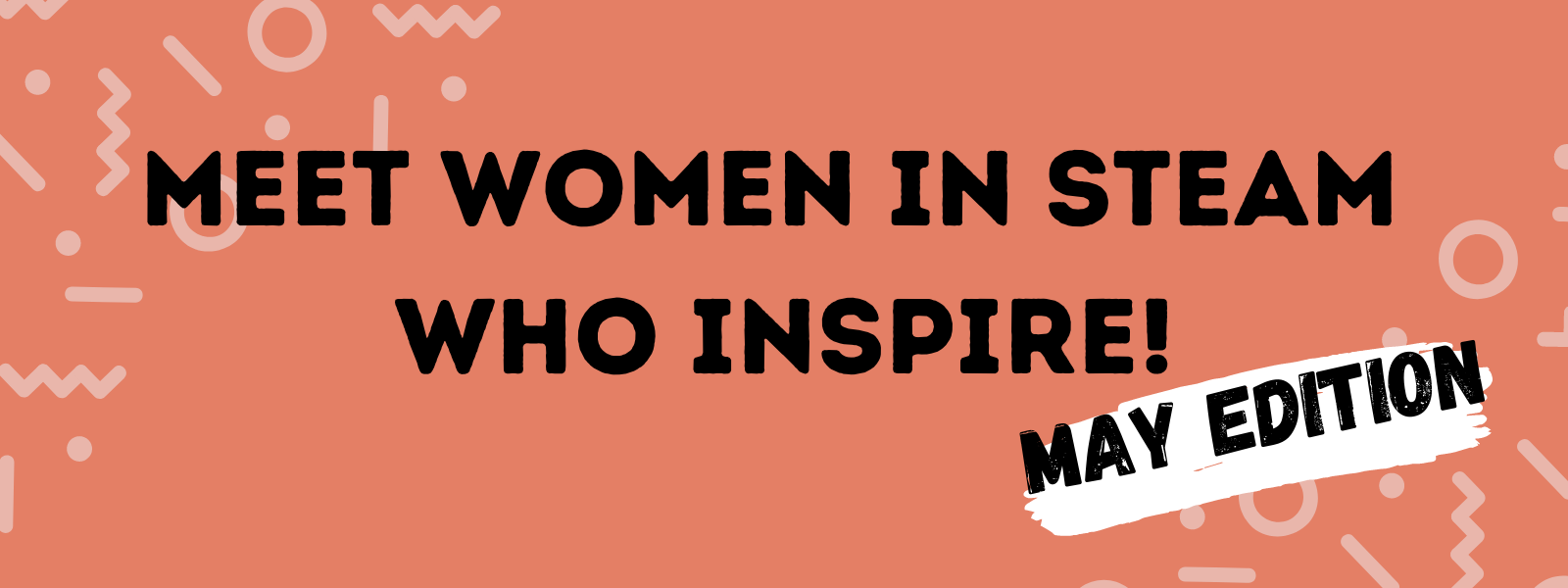 Meet women in STEAM who inspire May edition