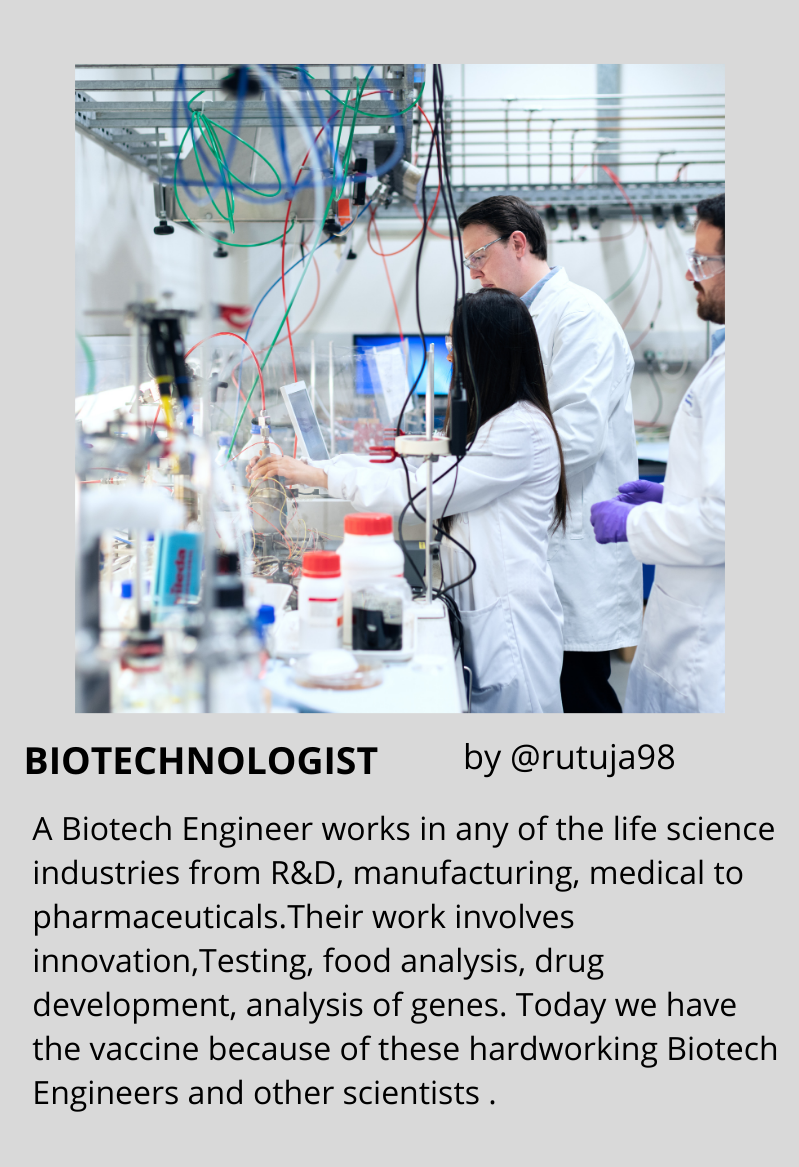 A biotech engineer works in any of the life science industries from R&D, manufacturing, medical to pharmaceuticals. Their work involves innovation, testing, food analysis, drug development, analysis of genes. Today we have the vaccine because of these hardworking biotech engineers and other scientists.